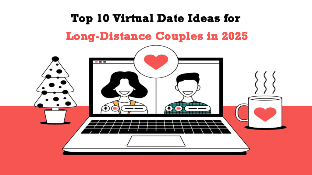 Top 10 Virtual Date Ideas for Long-Distance Couples in 2025